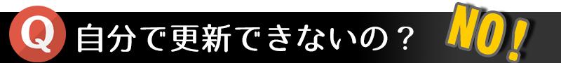 自分で更新できないのですか? NO!